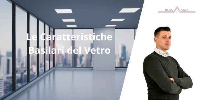 Le Caratteristiche Basilari del Vetro