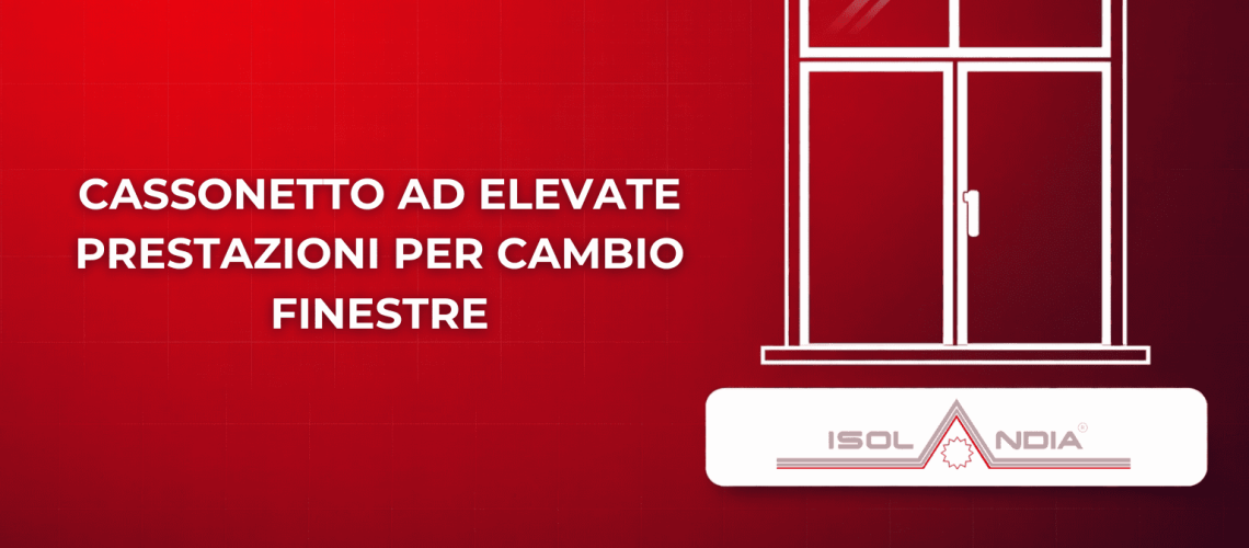 CASSONETTO AD ELEVATE PRESTAZIONI PER CAMBIO FINESTRE