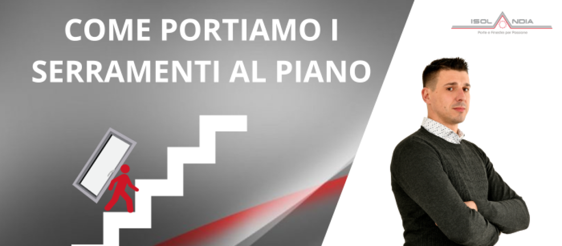 COME PORTIAMO I SERRAMENTI AL PIANO