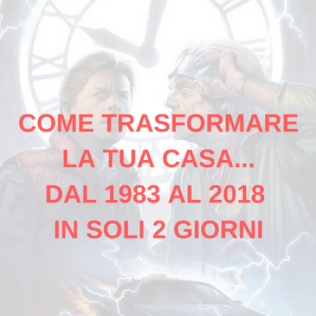 COME TRASFORMARE LA TUA CASA...DAL 1983 AL 2018 IN SOLI 2 GIORNI