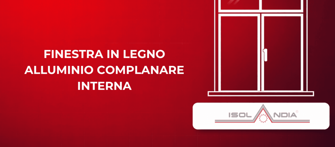 FINESTRA IN LEGNO ALLUMINIO COMPLANARE INTERNA