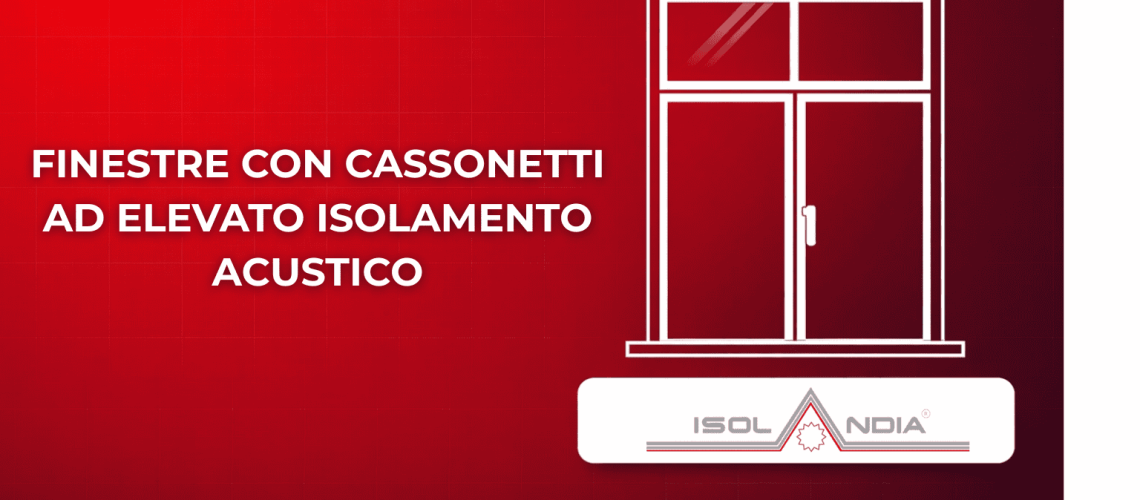FINESTRE CON CASSONETTI AD ELEVATO ISOLAMENTO ACUSTICO