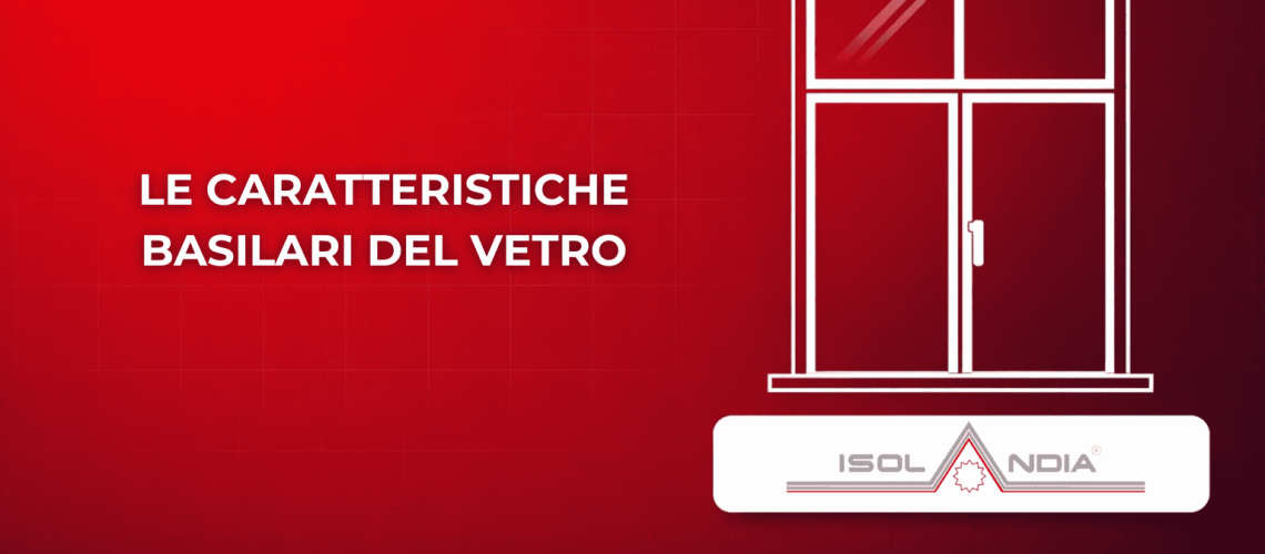 LE CARATTERISTICHE BASILARI DEL VETRO
