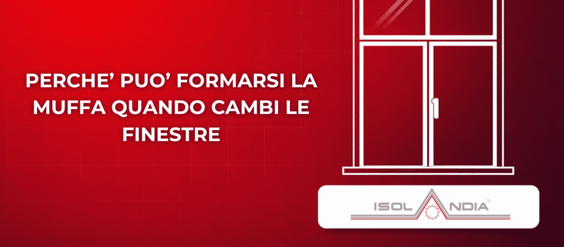 PERCHE’ PUO’ FORMARSI LA MUFFA QUANDO CAMBI LE FINESTRE