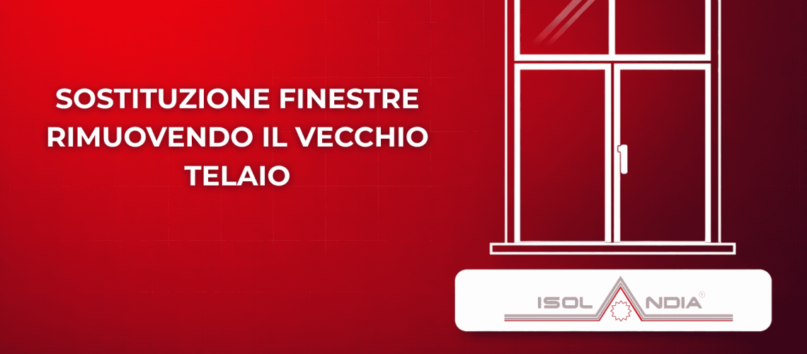 SOSTITUZIONE FINESTRE RIMUOVENDO IL VECCHIO TELAIO