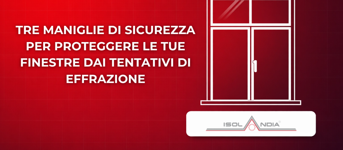 TRE MANIGLIE DI SICUREZZA PER PROTEGGERE LE TUE FINESTRE DAI TENTATIVI DI EFFRAZIONE